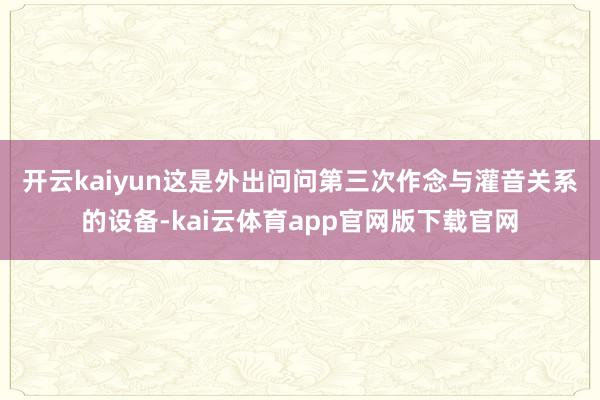 开云kaiyun　　这是外出问问第三次作念与灌音关系的设备-kai云体育app官网版下载官网