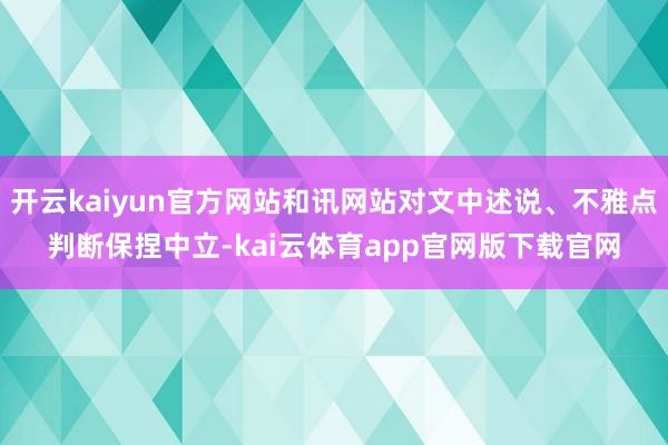 开云kaiyun官方网站和讯网站对文中述说、不雅点判断保捏中立-kai云体育app官网版下载官网