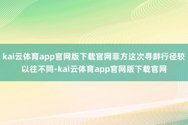 kai云体育app官网版下载官网菲方这次寻衅行径较以往不同-kai云体育app官网版下载官网